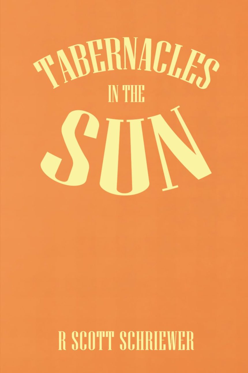 Tabernacles in the Sun by R. Scott Schriewer